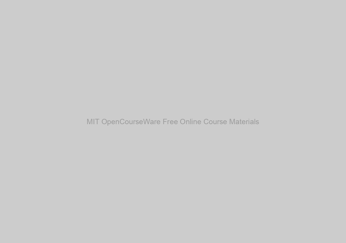 MIT OpenCourseWare Free Online Course Materials